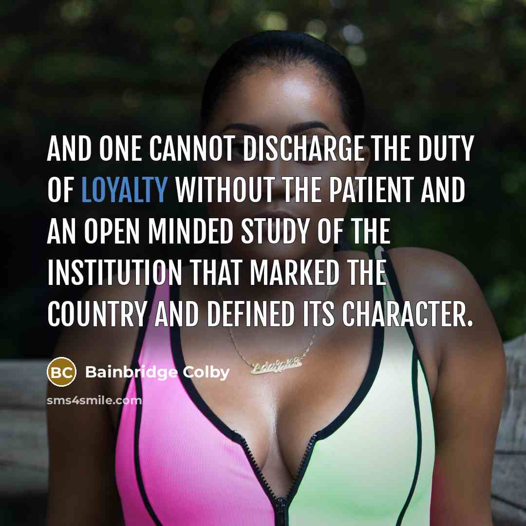 “And one cannot discharge the duty of loyalty without the…” quote by Bainbridge Colby
