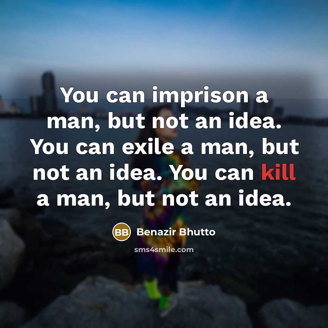 “You can imprison a man, but not an idea. You…” quote by Benazir Bhutto