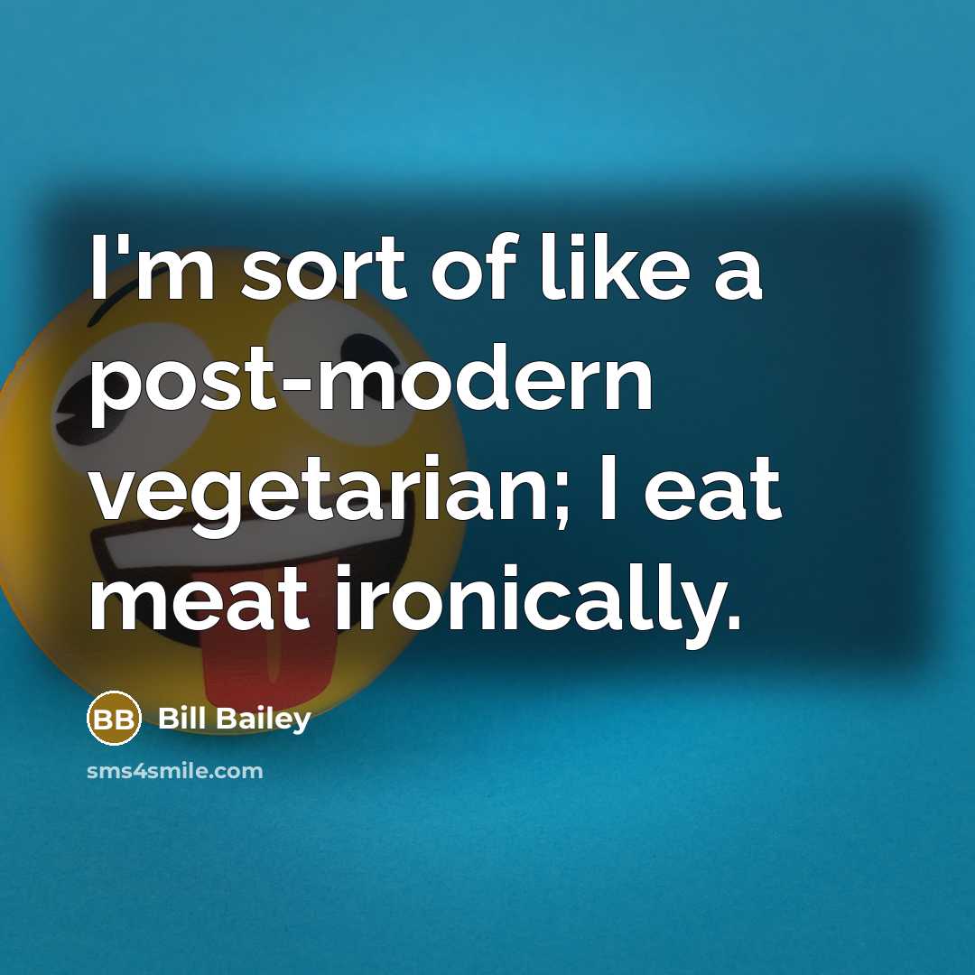 “I'm sort of like a post-modern vegetarian; I eat meat…” quote by Bill Bailey