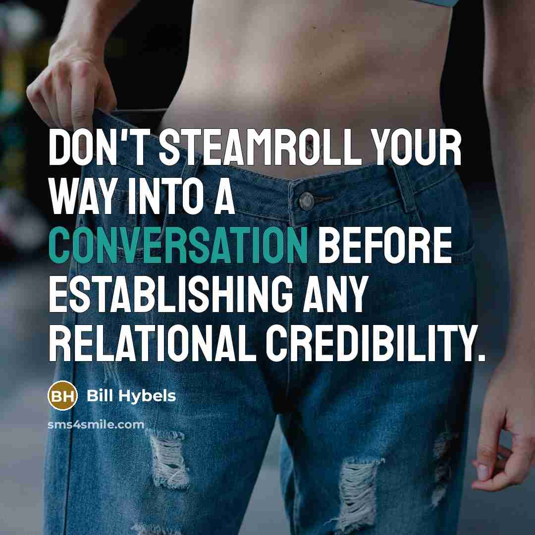 “Don't steamroll your way into a conversation before establishing any…” quote by Bill Hybels