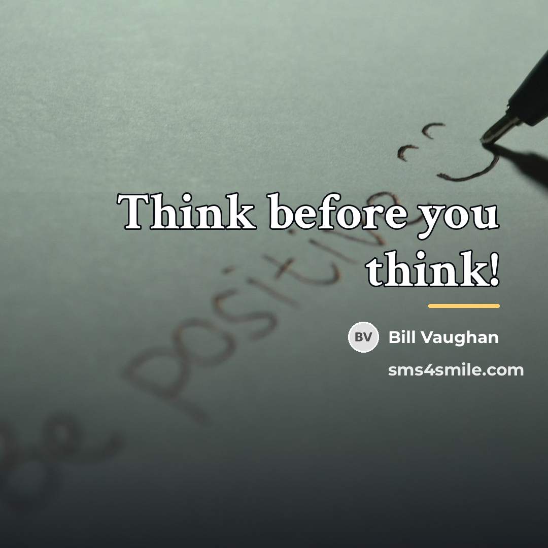 “Think before you think!…” quote by Bill Vaughan