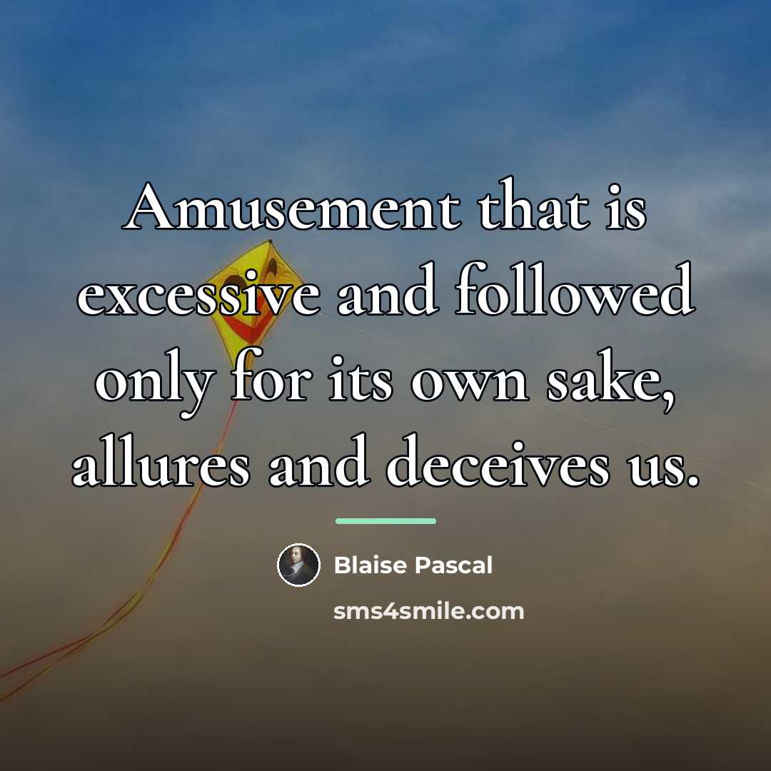 “Amusement that is excessive and followed only for its own…” quote by Blaise Pascal