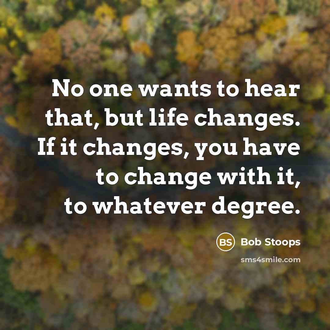 “No one wants to hear that, but life changes. If…” quote by Bob Stoops