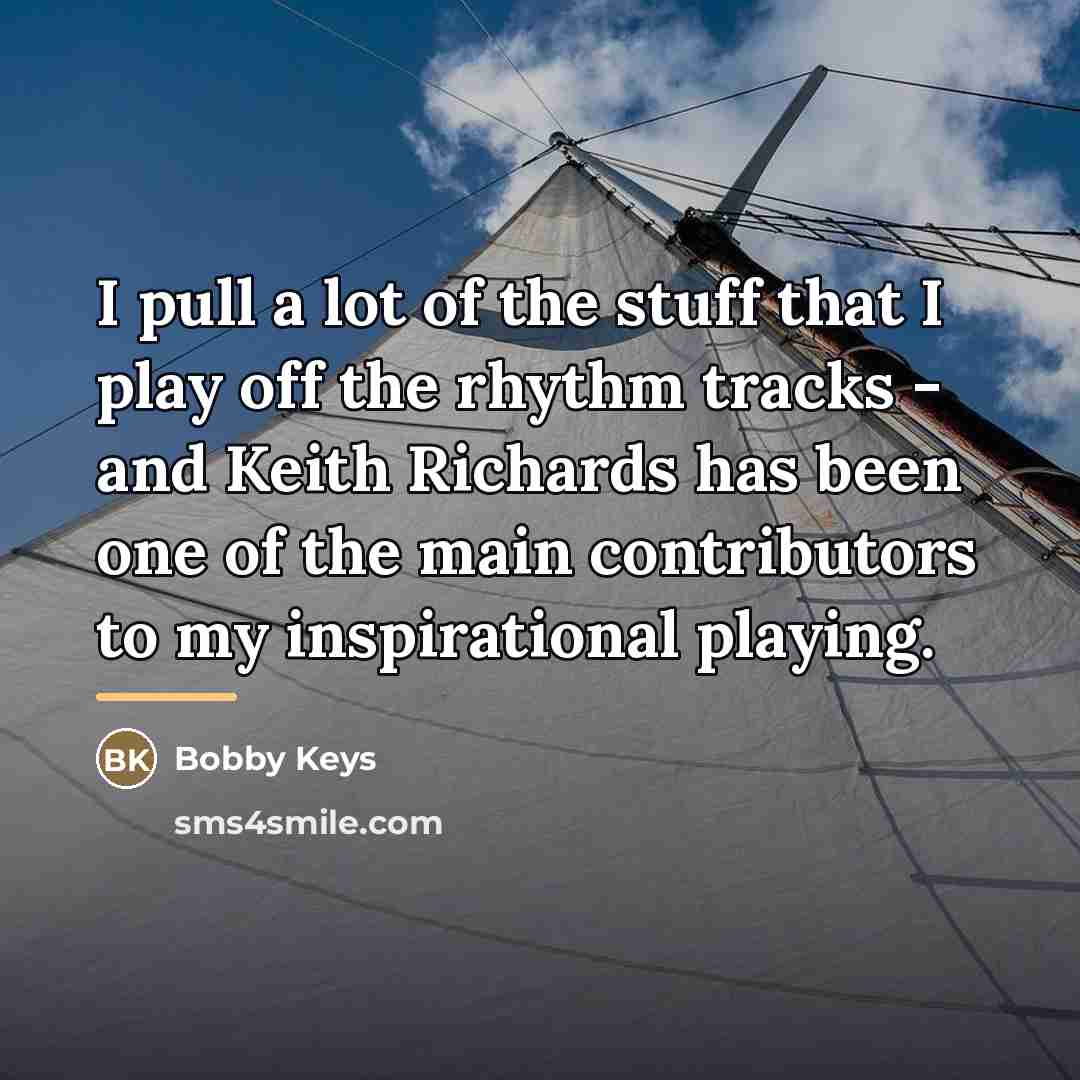 “I pull a lot of the stuff that I play…” quote by Bobby Keys
