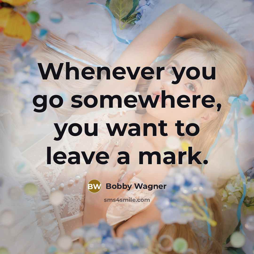 “Whenever you go somewhere, you want to leave a mark.…” quote by Bobby Wagner