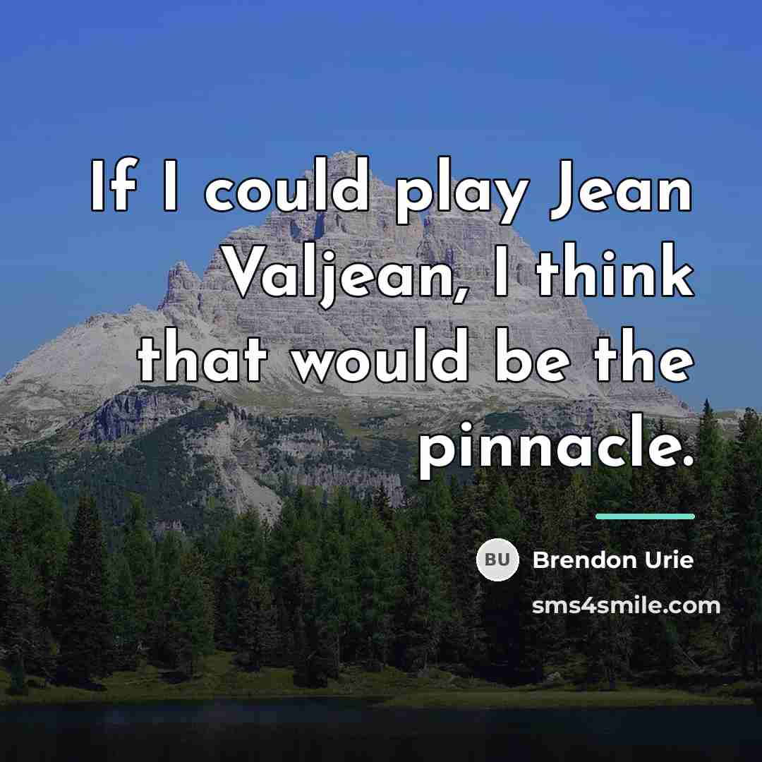 “If I could play Jean Valjean, I think that would…” quote by Brendon Urie