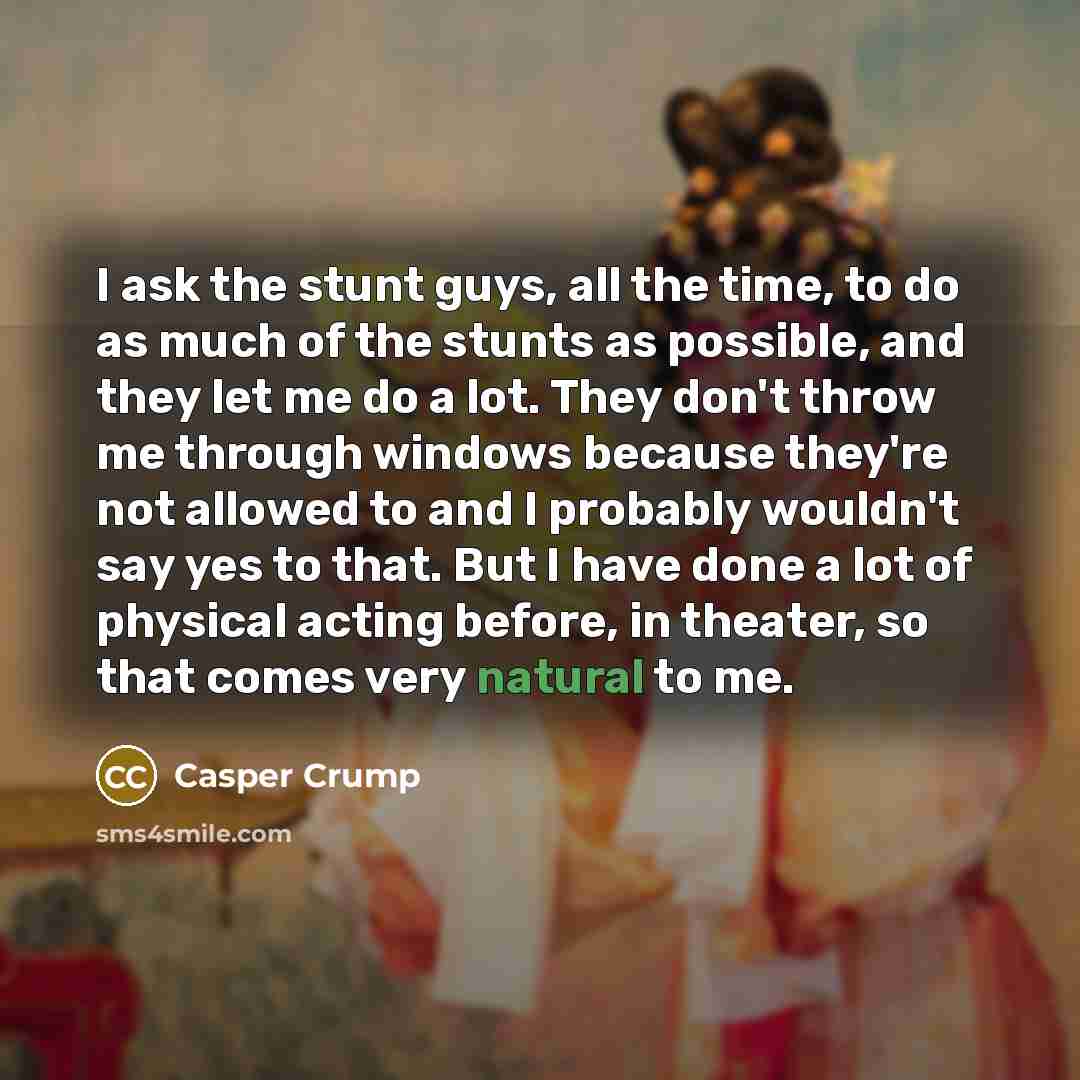 “I ask the stunt guys, all the time, to do…” quote by Casper Crump