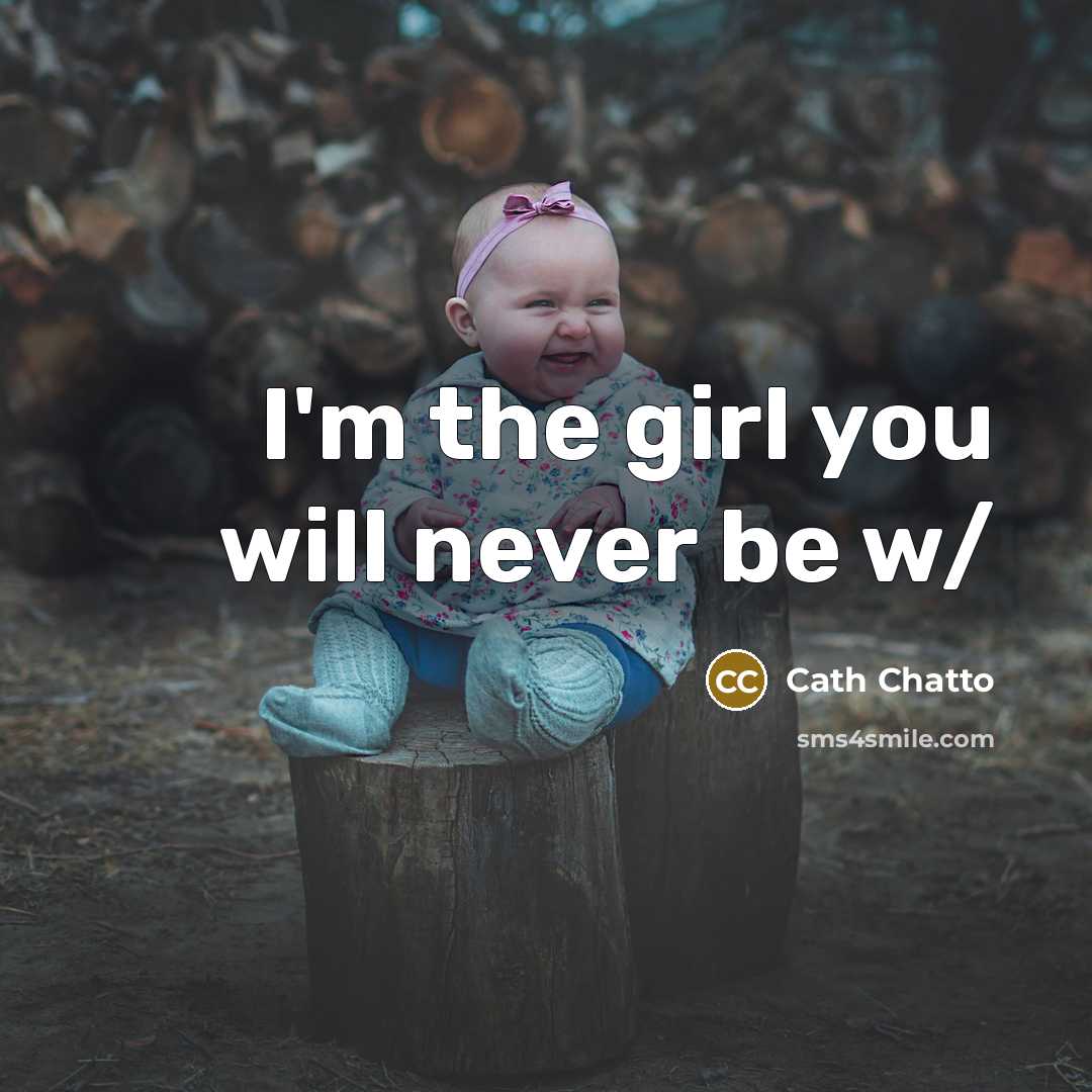 “I'm the girl you will never be w/…” quote by Cath Chatto