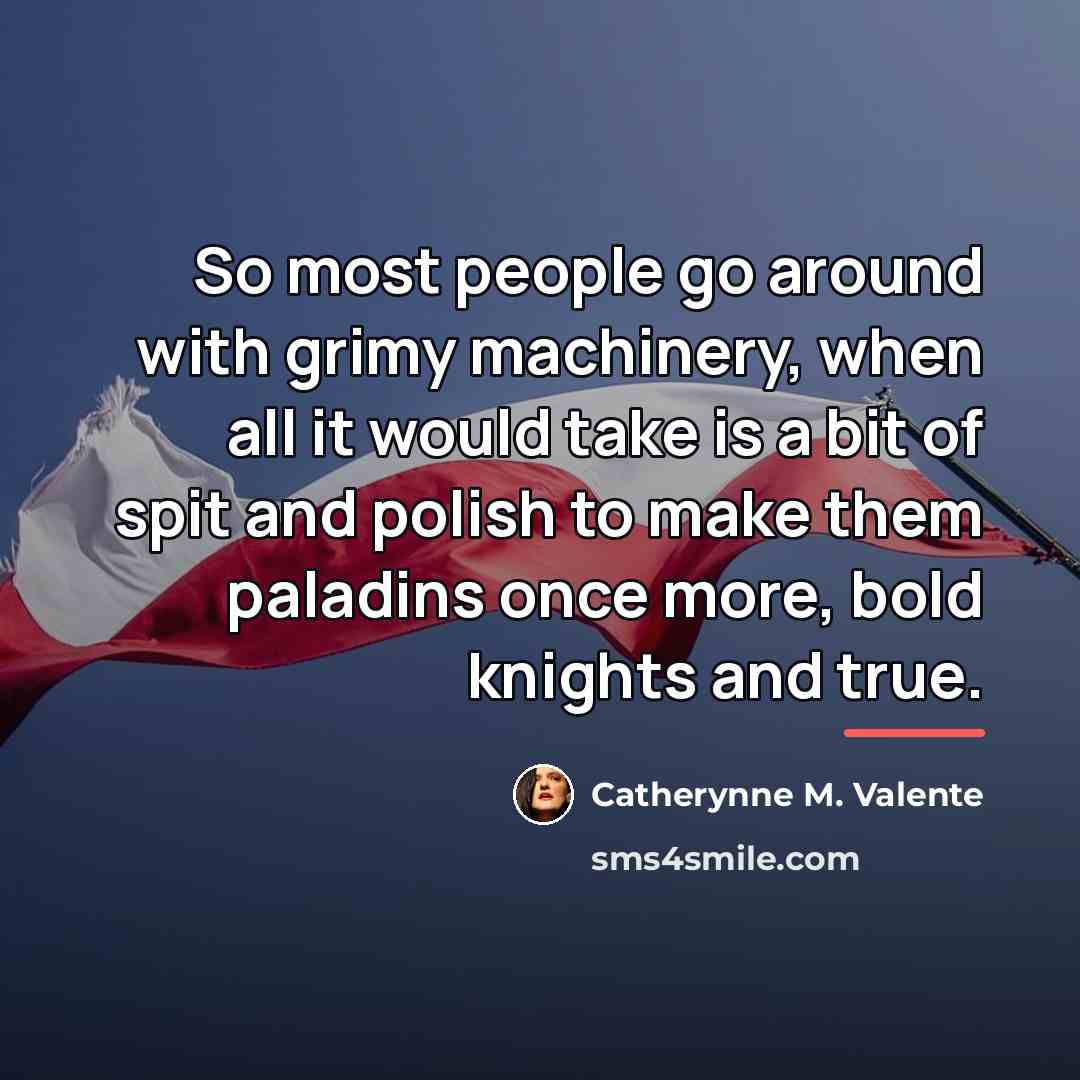 “So most people go around with grimy machinery, when all…” quote by Catherynne M. Valente
