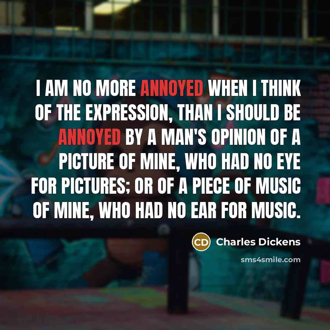 “I am no more annoyed when I think of the…” quote by Charles Dickens