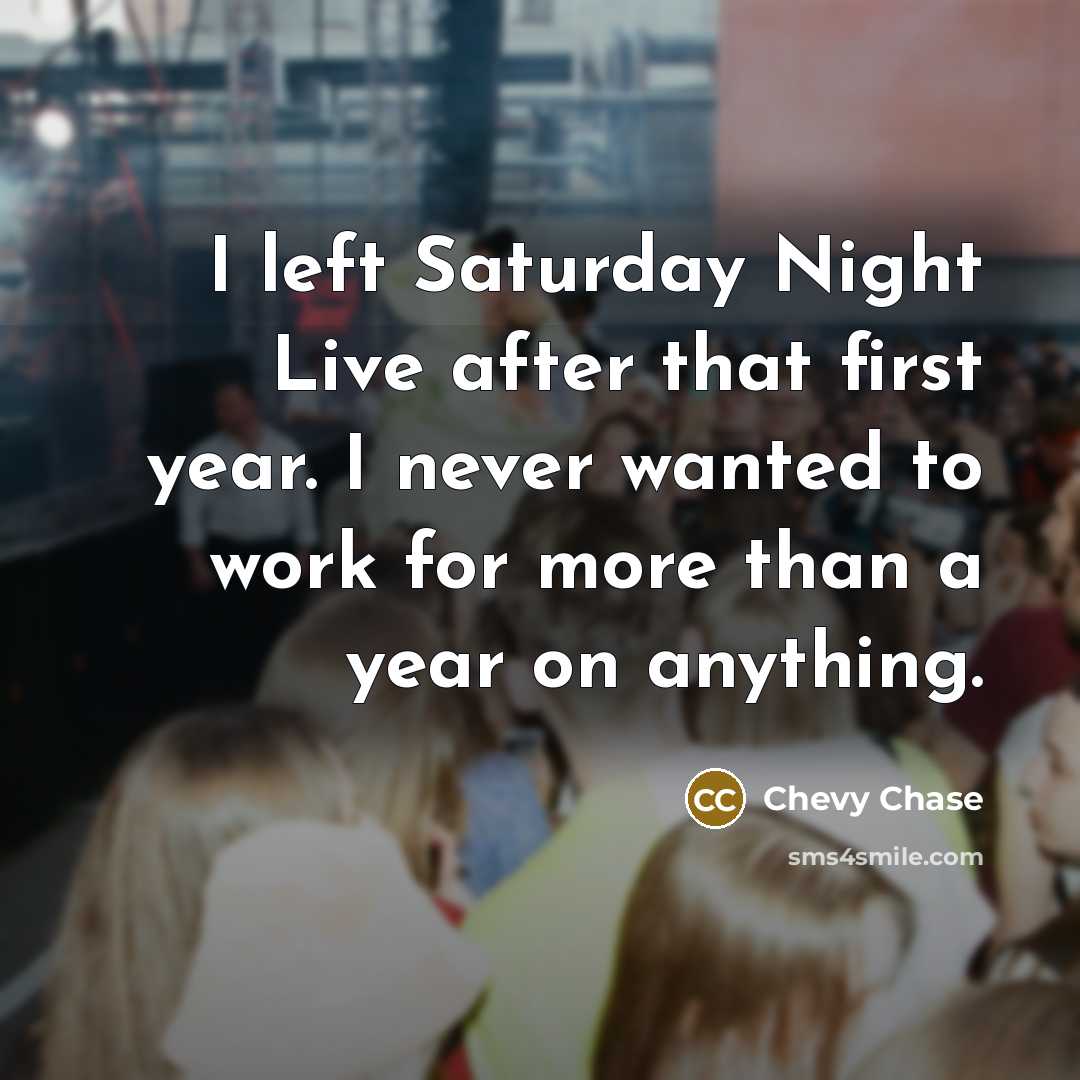 “I left Saturday Night Live after that first year. I…” quote by Chevy Chase
