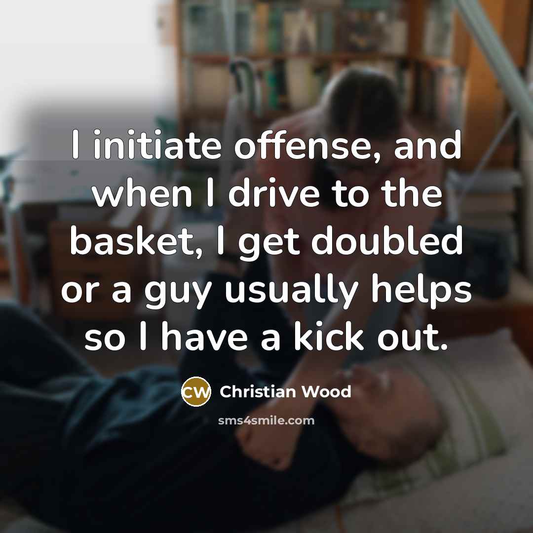 “I initiate offense, and when I drive to the basket,…” quote by Christian Wood