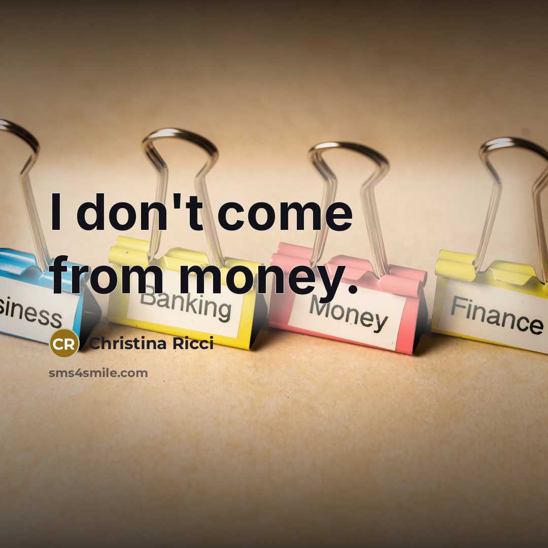 “I don't come from money.…” quote by Christina Ricci
