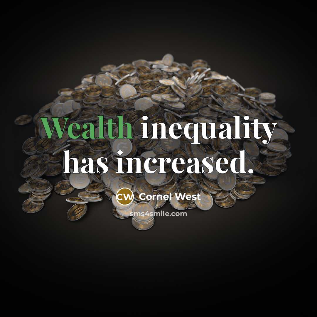 “Wealth inequality has increased.” quote by Cornel West