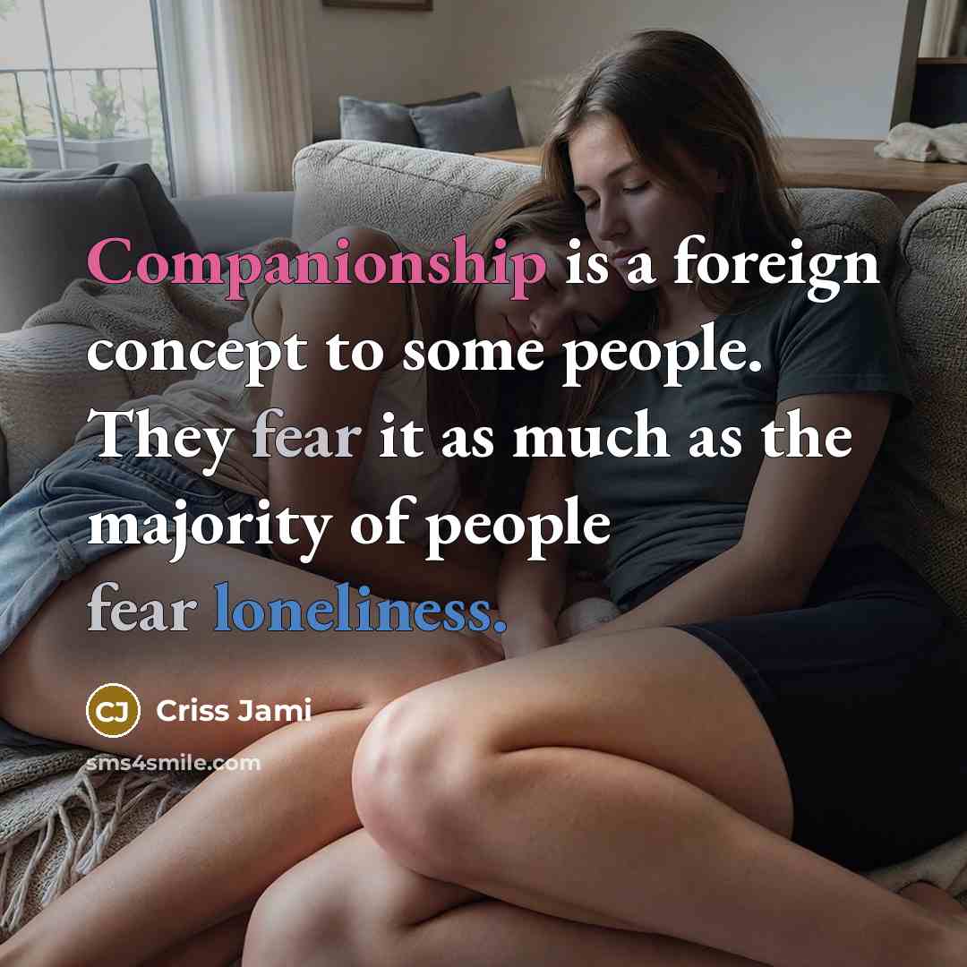 “Companionship is a foreign concept to some people. They fear…” quote by Criss Jami