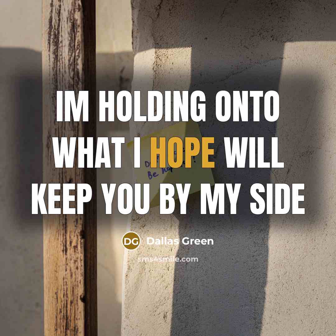 “Im Holding onto What I Hope Will Keep You by My side” quote by Dallas Green