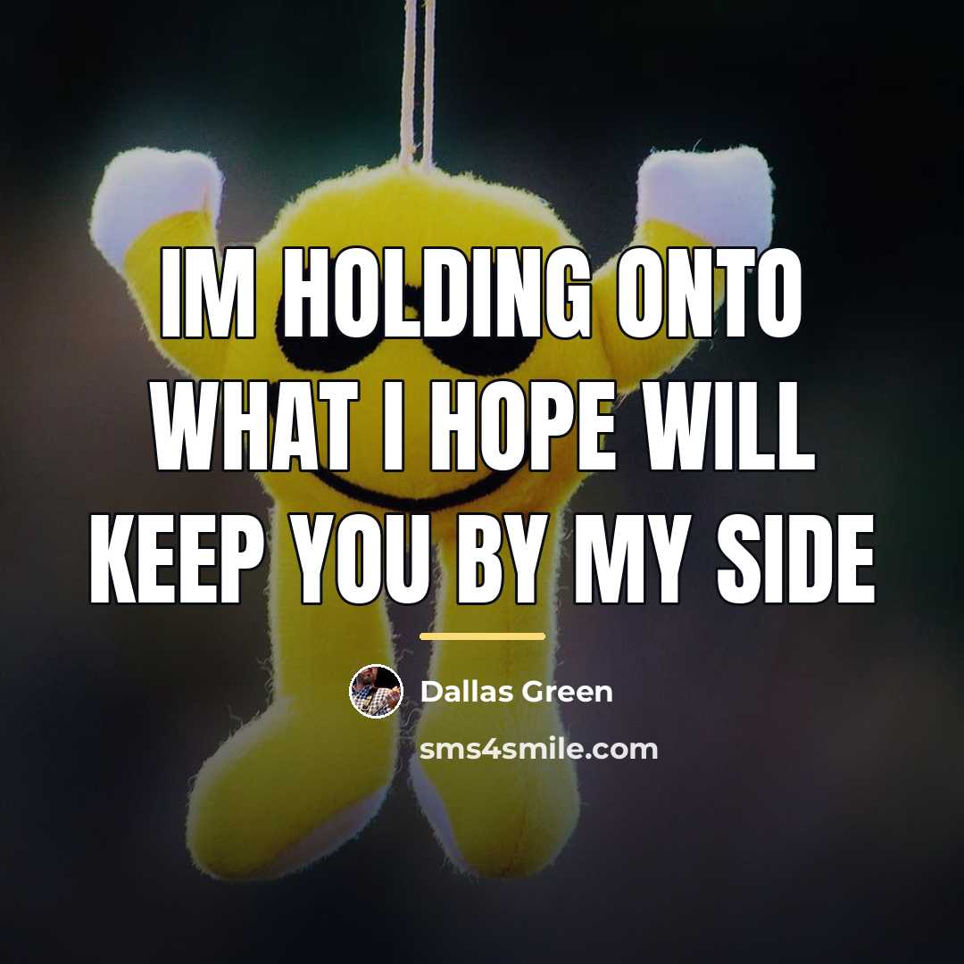 “Im Holding onto What I Hope Will Keep You by…” quote by Dallas Green