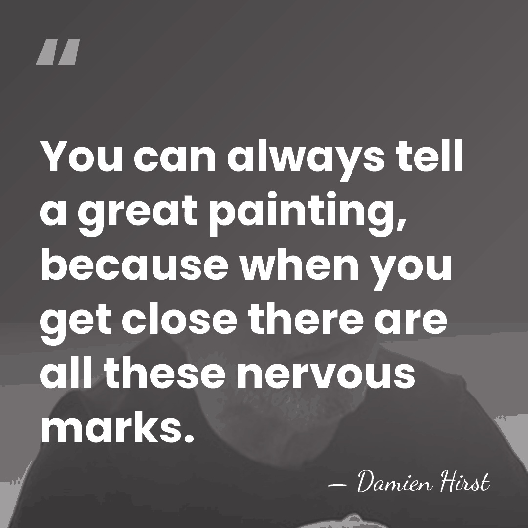 You can always tell a great painting, because when you get close&hellip; - Damien Hirst