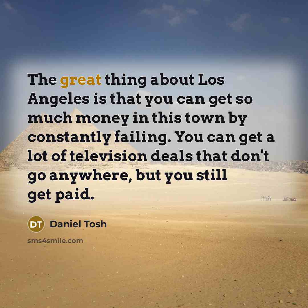 “The great thing about Los Angeles is that you can…” quote by Daniel Tosh