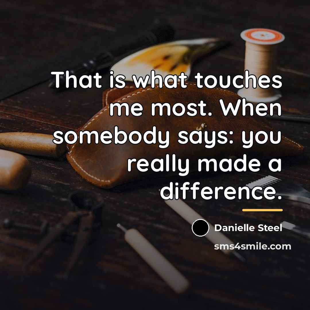 “That is what touches me most. When somebody says: you…” quote by Danielle Steel