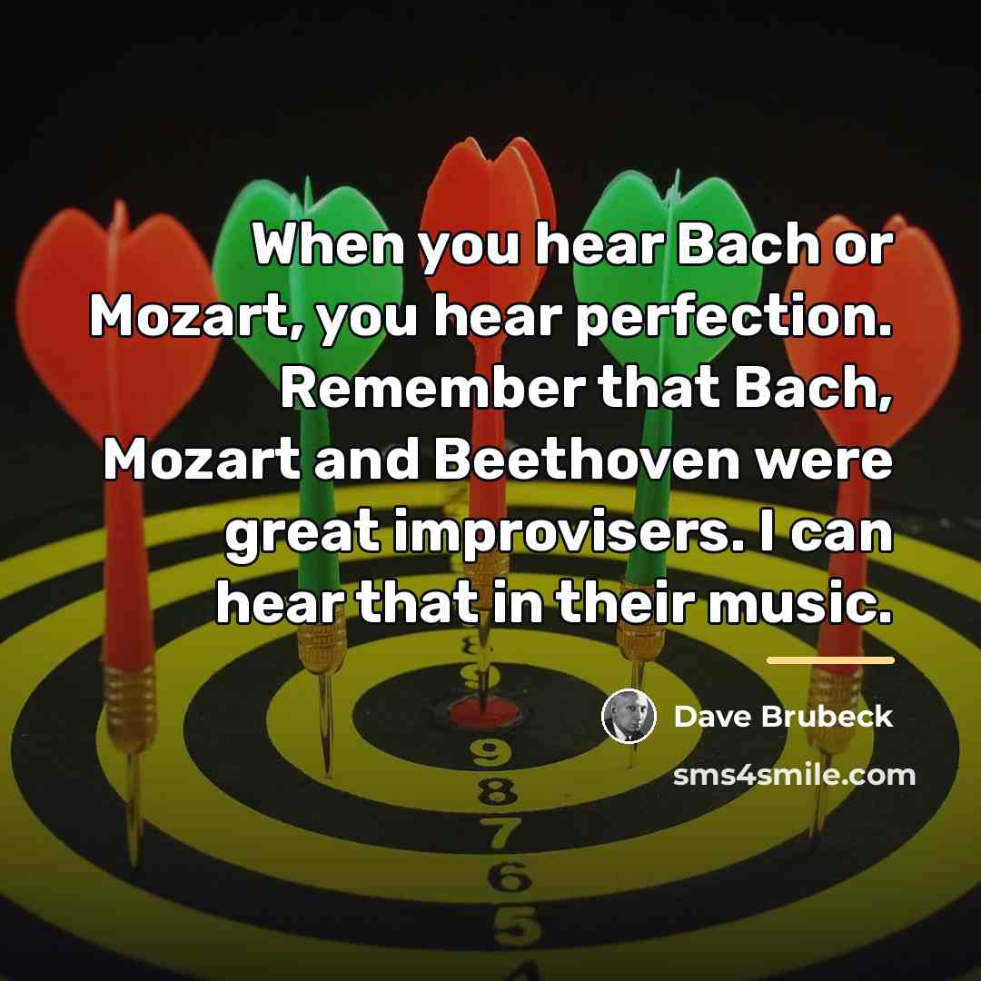 “When you hear Bach or Mozart, you hear perfection. Remember…” quote by Dave Brubeck