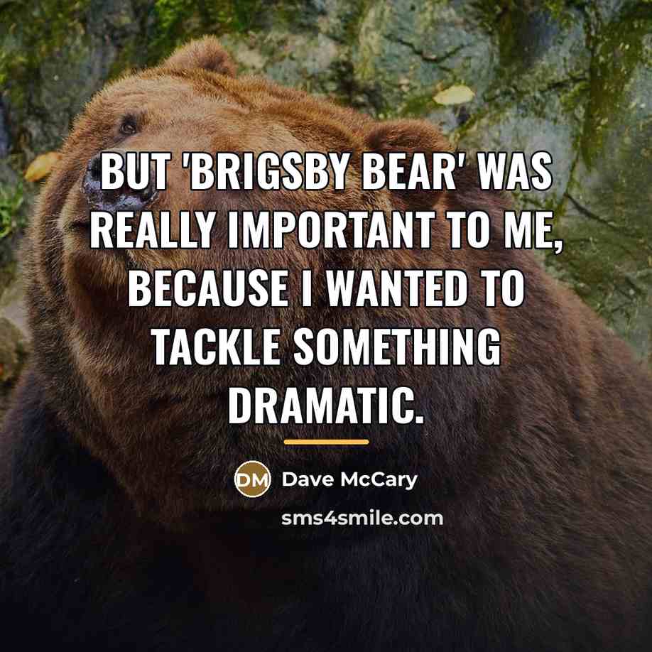 “But 'Brigsby Bear' was really important to me, because I…” quote by Dave McCary