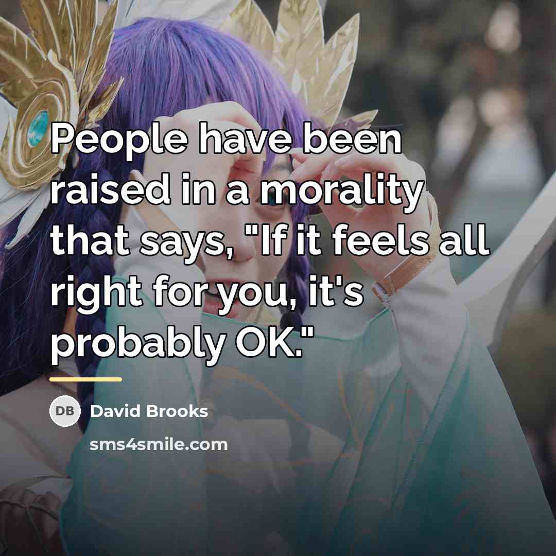 “People have been raised in a morality that says, "If…” quote by David Brooks