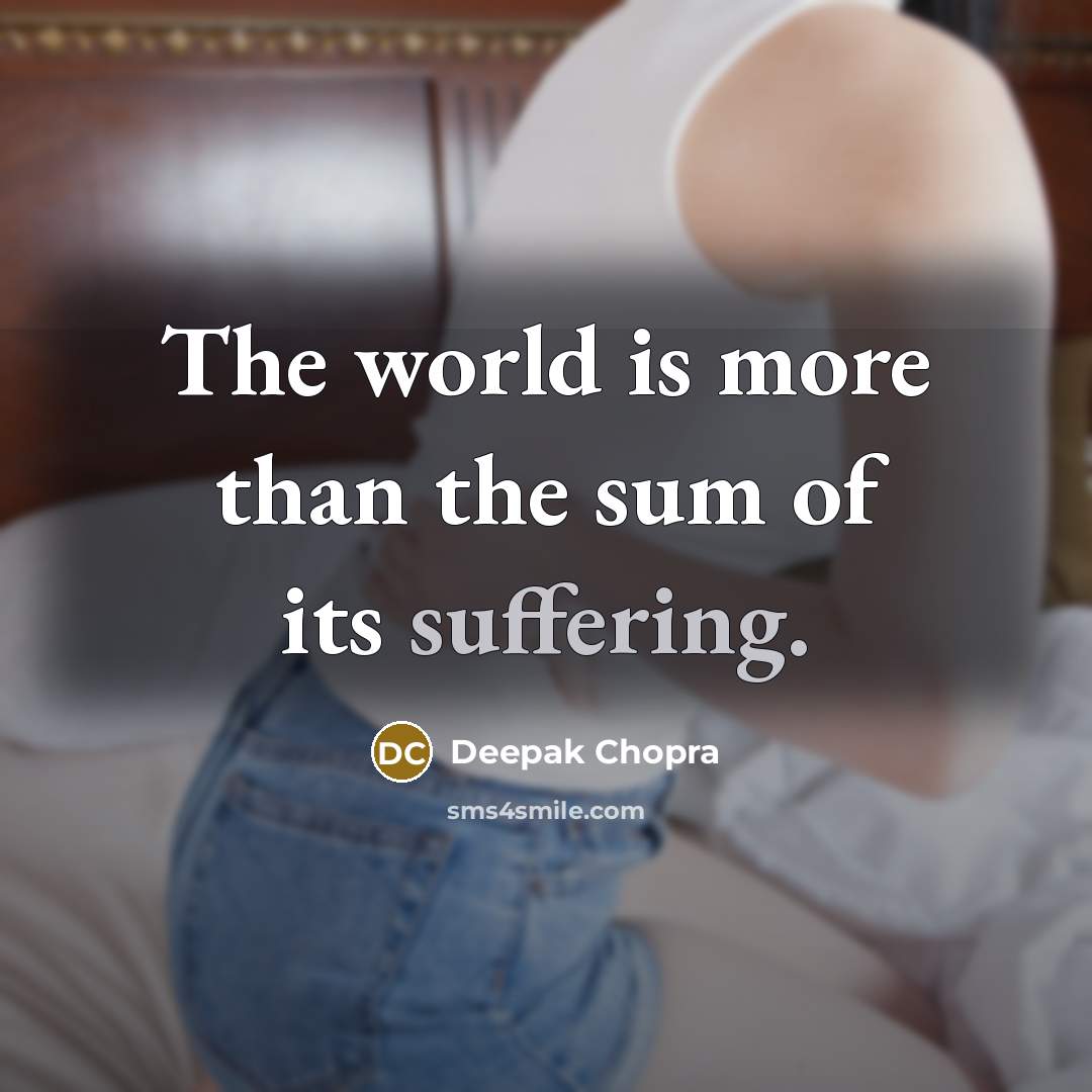 “The world is more than the sum of its suffering.…” quote by Deepak Chopra