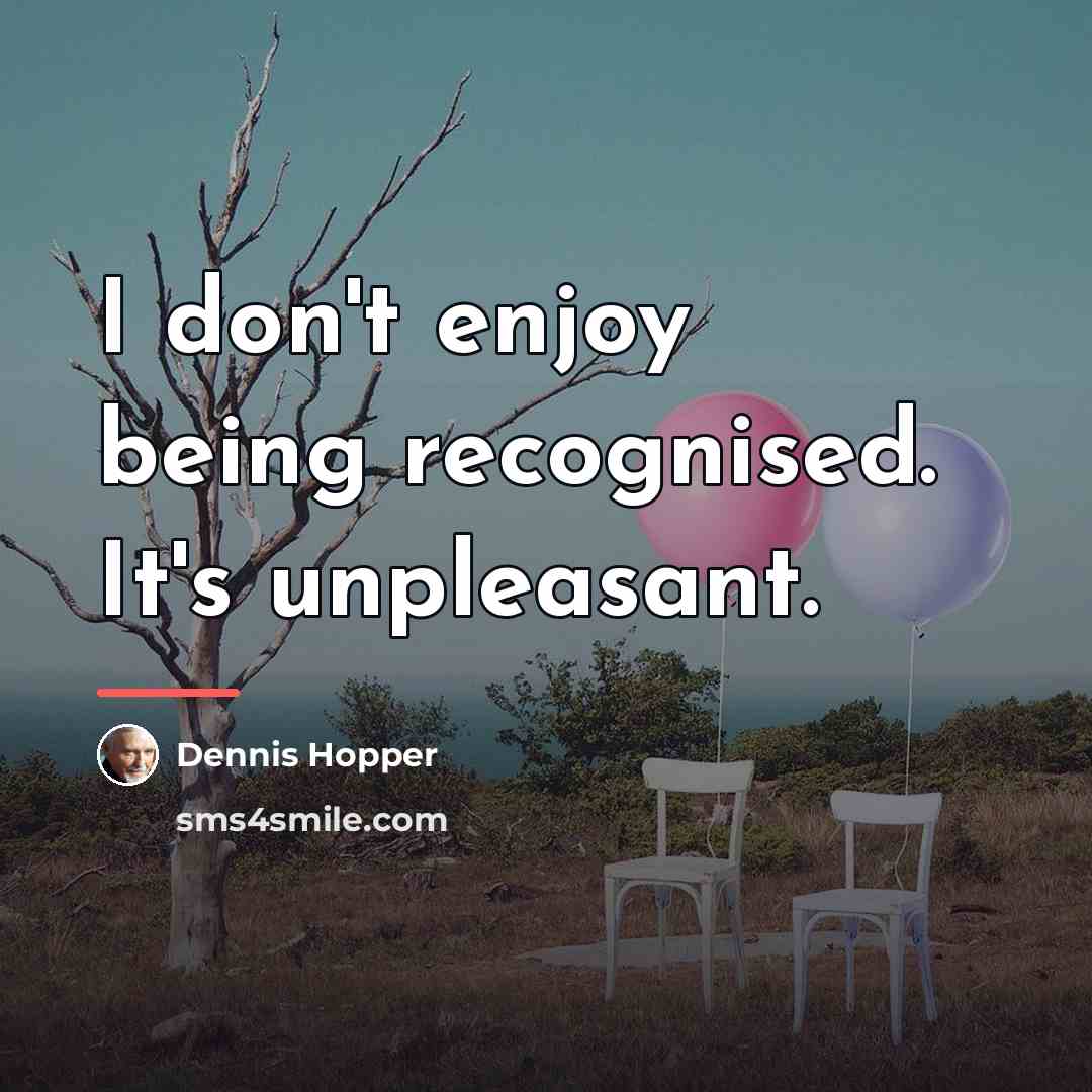“I don't enjoy being recognised. It's unpleasant.…” quote by Dennis Hopper