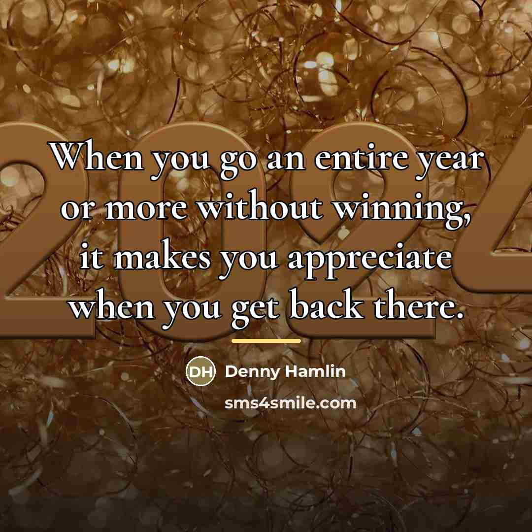 “When you go an entire year or more without winning,…” quote by Denny Hamlin