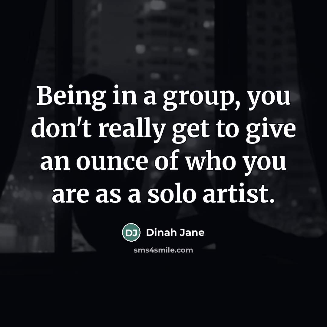 “Being in a group, you don't really get to give…” quote by Dinah Jane