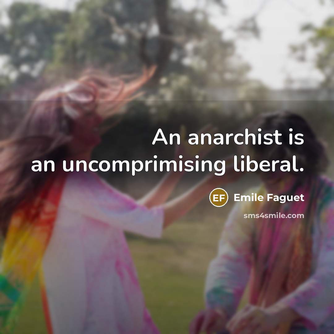 “An anarchist is an uncomprimising liberal.…” quote by Emile Faguet