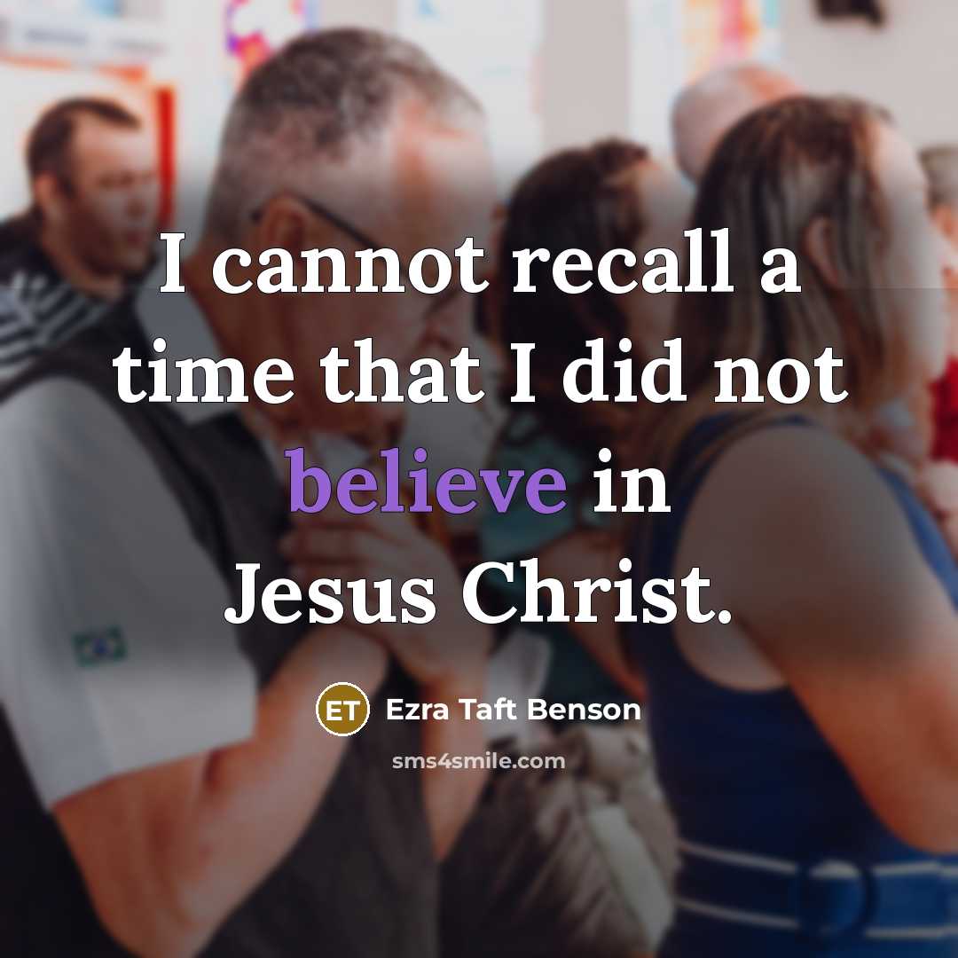 “I cannot recall a time that I did not believe…” quote by Ezra Taft Benson