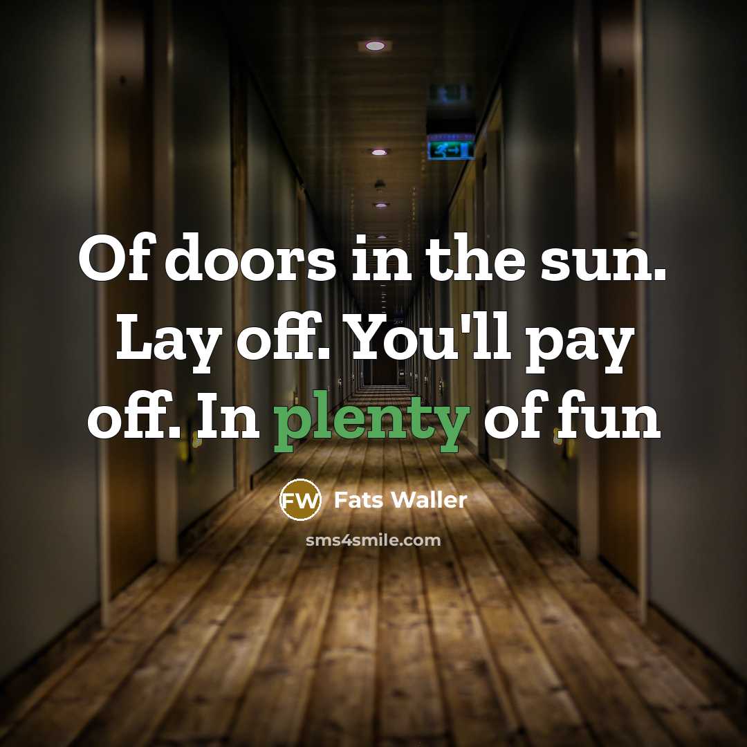 “Of doors in the sun. Lay off. You'll pay off.…” quote by Fats Waller