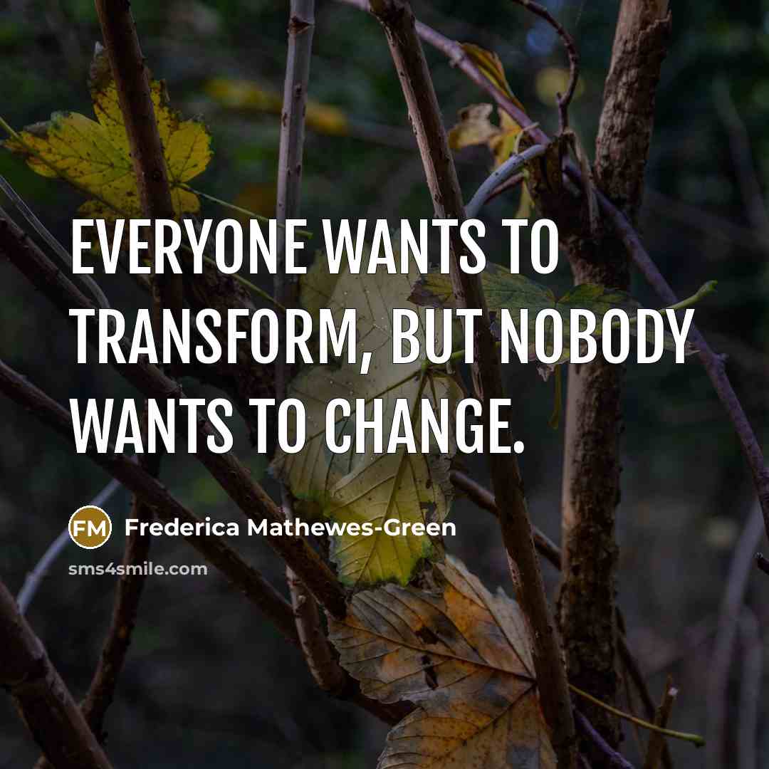 “Everyone wants to transform, but nobody wants to change.…” quote by Frederica Mathewes-Green