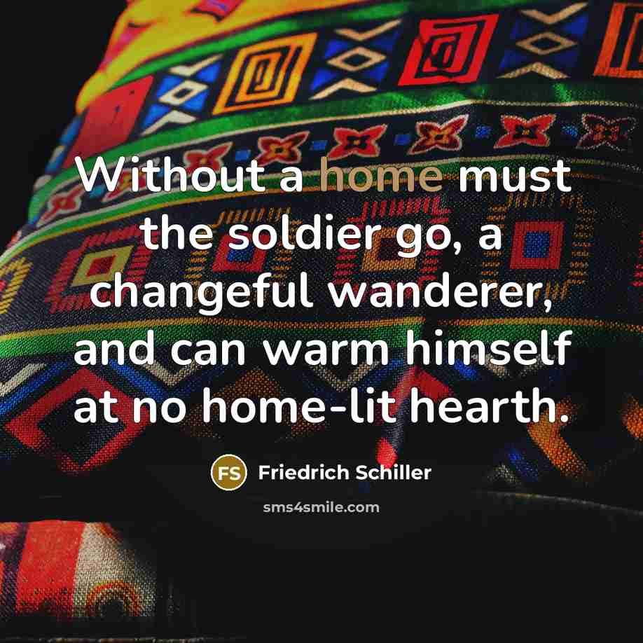“Without a home must the soldier go, a changeful wanderer,…” quote by Friedrich Schiller