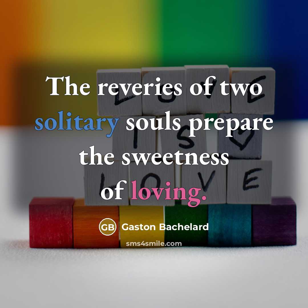 “The reveries of two solitary souls prepare the sweetness of…” quote by Gaston Bachelard