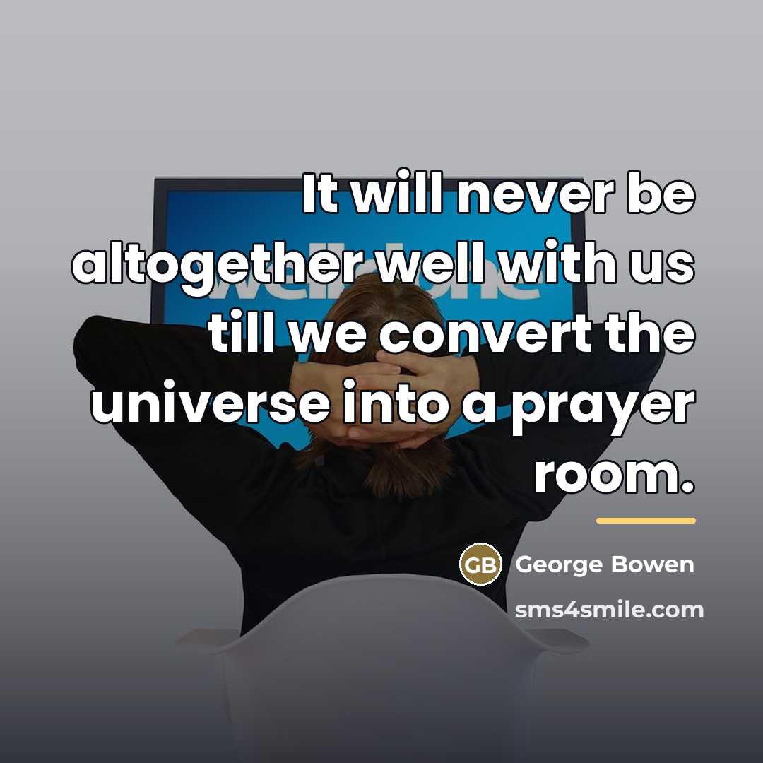 “It will never be altogether well with us till we…” quote by George Bowen