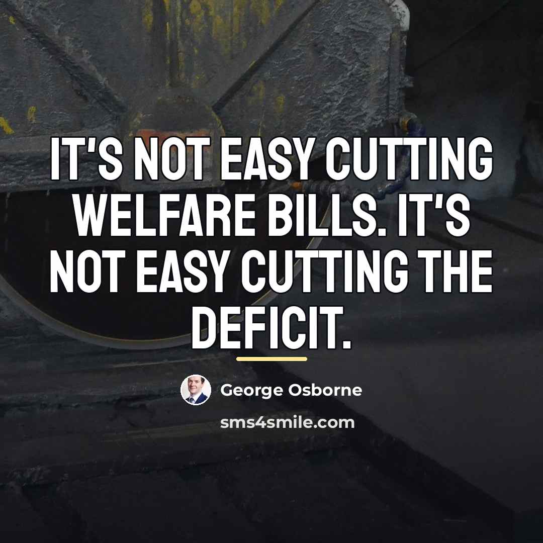 “It's not easy cutting welfare bills. It's not easy cutting…” quote by George Osborne