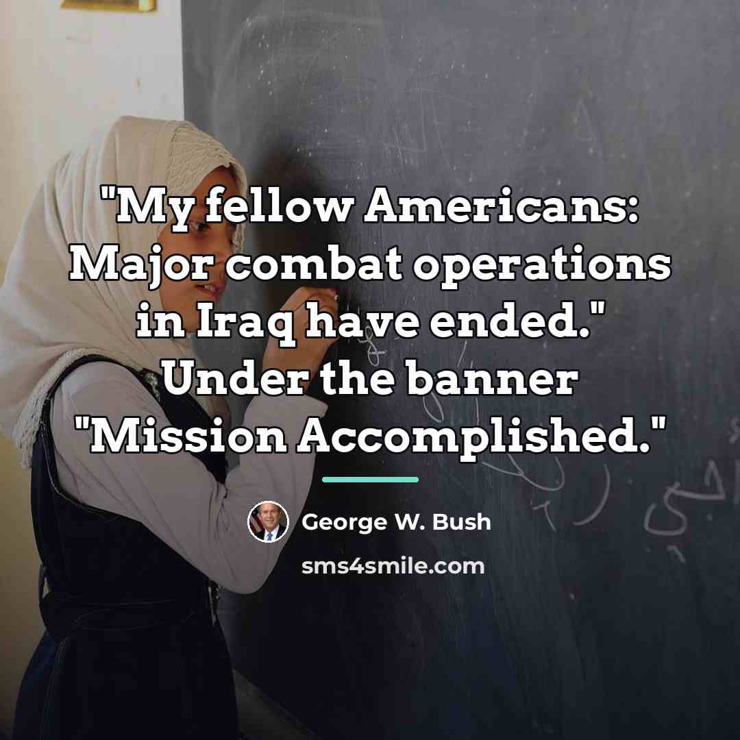 “"My fellow Americans: Major combat operations in Iraq have ended."…” quote by George W. Bush
