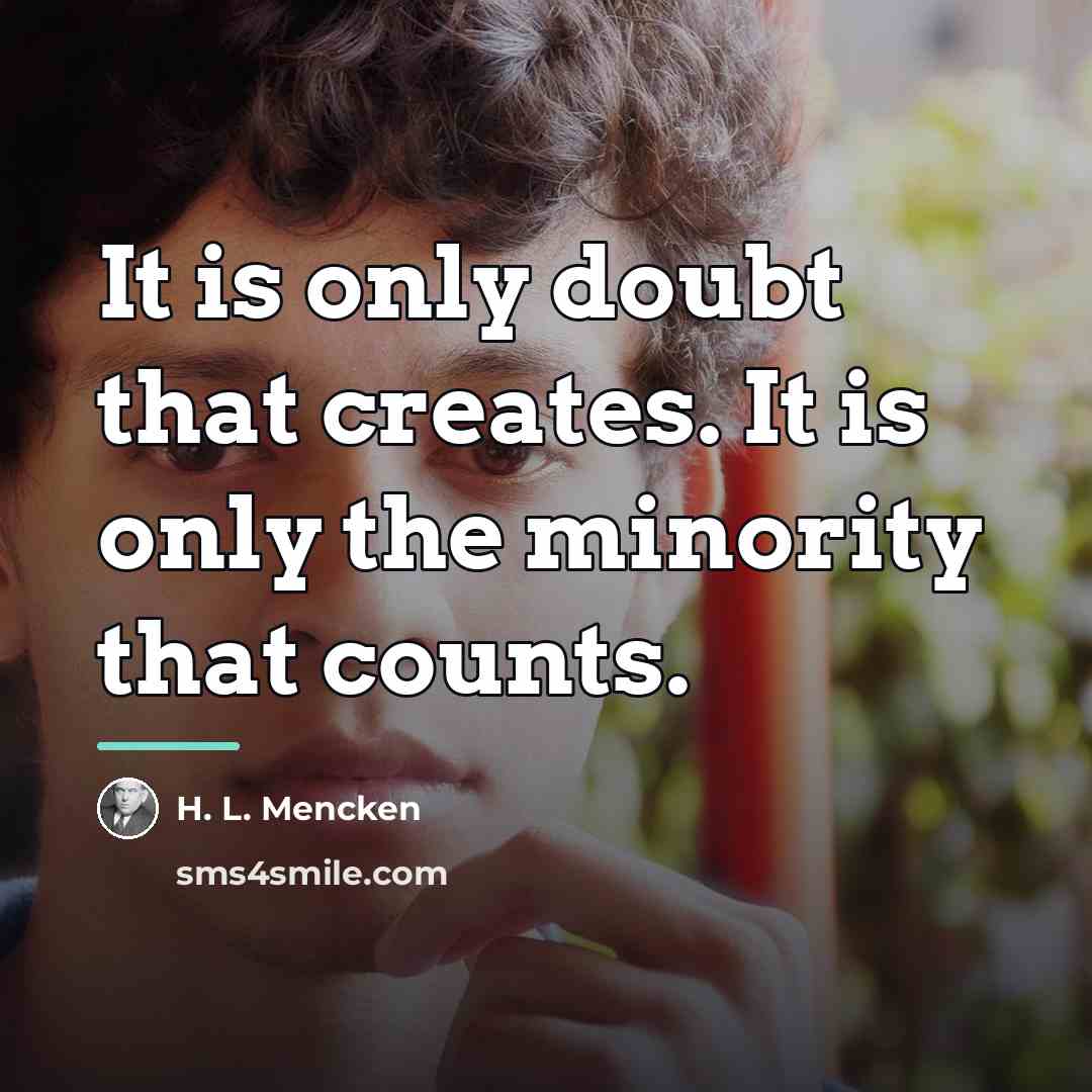 “It is only doubt that creates. It is only the…” quote by H. L. Mencken