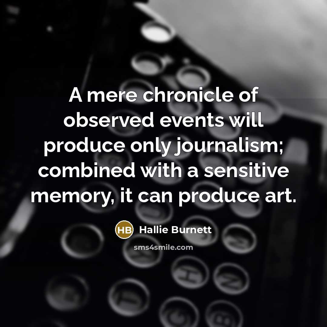 “A mere chronicle of observed events will produce only journalism;…” quote by Hallie Burnett