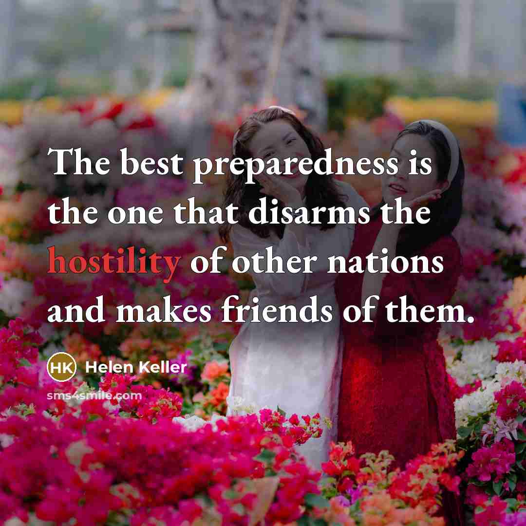 “The best preparedness is the one that disarms the hostility…” quote by Helen Keller