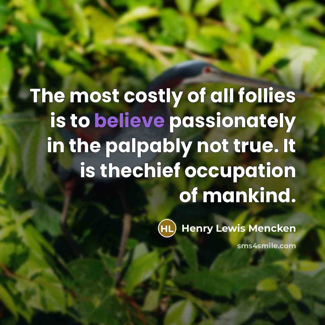 “The most costly of all follies is to believe passionately…” quote by Henry Lewis Mencken