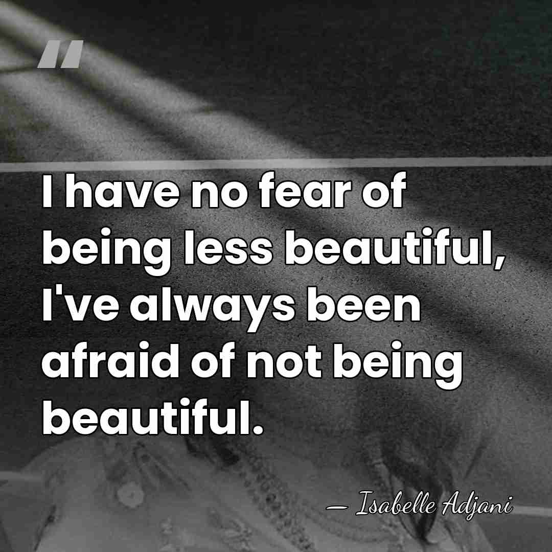 I have no fear of being less beautiful, I've always been afraid&hellip; - Isabelle Adjani
