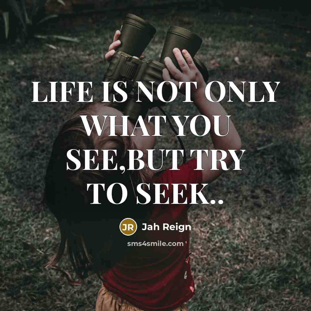 “LIFE IS NOT ONLY WHAT YOU SEE,BUT TRY TO SEEK..…” quote by Jah Reign