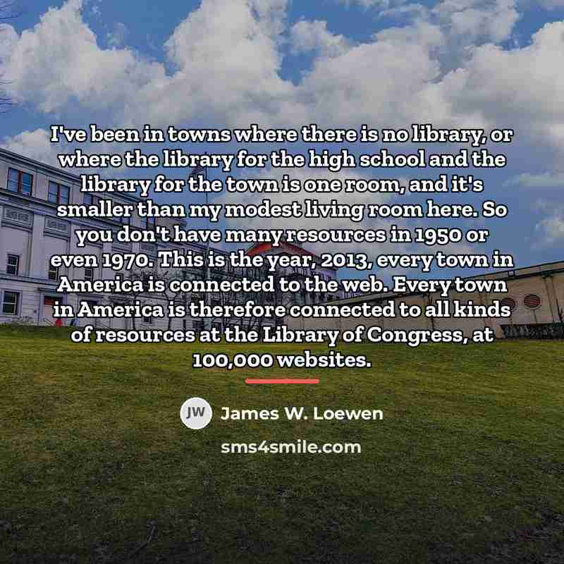 “I've been in towns where there is no library, or…” quote by James W. Loewen