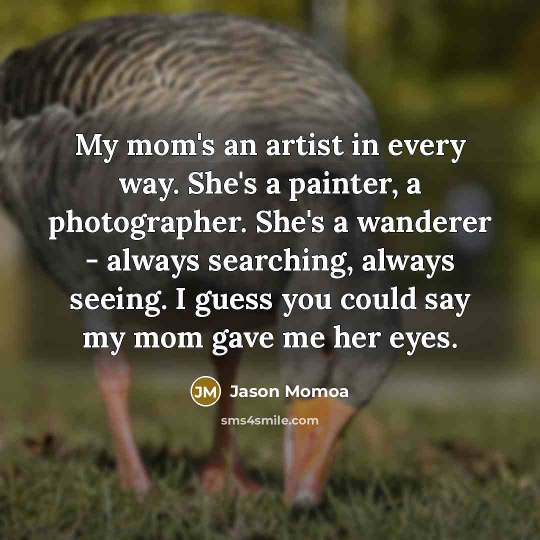 “My mom's an artist in every way. She's a painter,…” quote by Jason Momoa