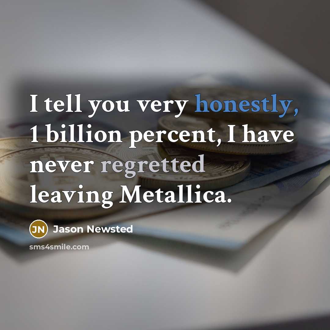 “I tell you very honestly, 1 billion percent, I have…” quote by Jason Newsted