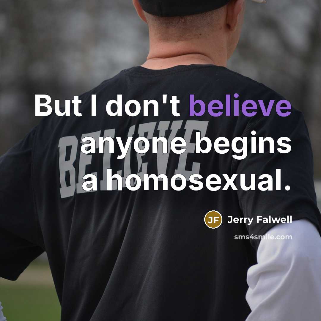 “But I don't believe anyone begins a homosexual.…” quote by Jerry Falwell
